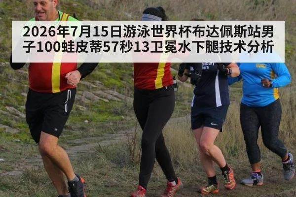 2026年7月15日游泳世界杯布达佩斯站男子100蛙皮蒂57秒13卫冕水下腿技术分析