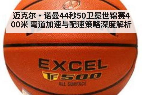 迈克尔·诺曼44秒50卫冕世锦赛400米 弯道加速与配速策略深度解析